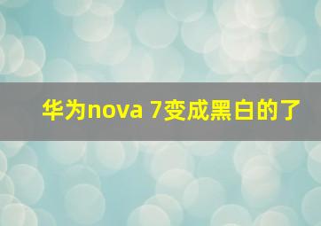 华为nova 7变成黑白的了